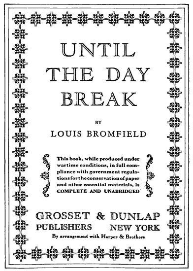
UNTIL
THE DAY
BREAK

BY
LOUIS BROMFIELD

GROSSET & DUNLAP
PUBLISHERS NEW YORK
By arrangement with Harper & Brothers