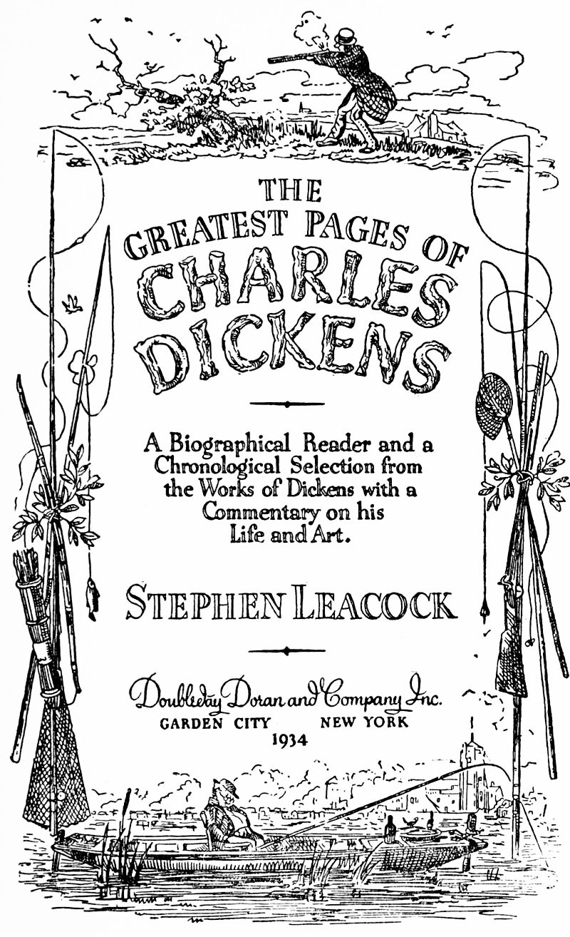 THE GREATEST PAGES OF CHARLES DICKENS. A Biographical Reader and a Chronological Selection from the Works of Dickens with Commentary on his Life and Art. Stephen Leacock
