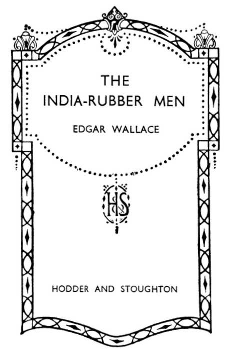 THE INDIA-RUBBER MEN. EDGAR WALLACE. HODDER AND STOUGHTON.