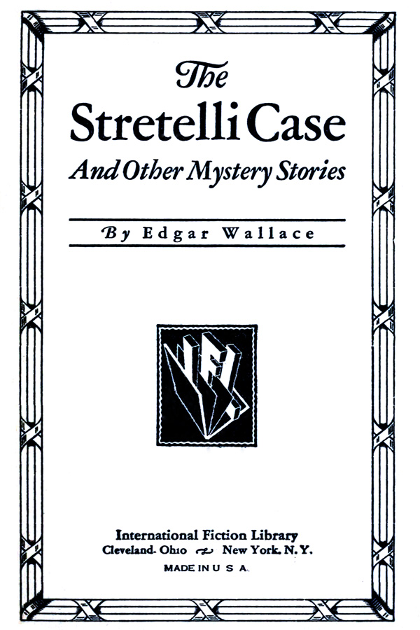 The Stretelli Case And Other Mystery Stories By Edgar Wallace. International Fiction Library. Cleveland, Ohio, New York, N.Y. MADE IN USA&#x27; /&gt;