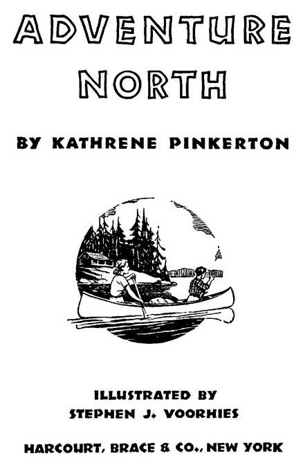 ADVENTURE NORTH BY KATHRENE PINKERTON ILLUSTRATED BY STEPHEN J. VOORHIES HARCOURT, BRACE & CO., NEW YORK