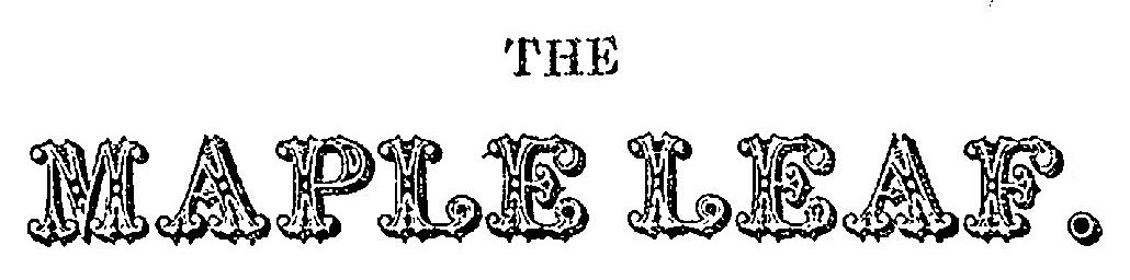 THE MAPLE LEAF; A Canadian Monthly Magazine. VOLS. III. AND IV. PRINTED AND PUBLISHED FOR MRS. E. H. LAY BY J. C. BECKET. 1854.